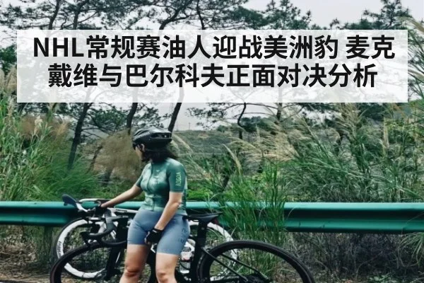NHL常规赛油人迎战美洲豹 麦克戴维与巴尔科夫正面对决分析 - kaiyun